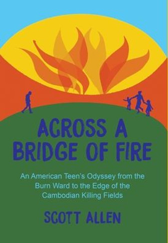 Across a Bridge of Fire : An American Teen's Odyssey from the Burn Ward to the Edge of the Cambodian Killing Fields