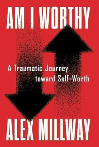 Am I Worthy : A Traumatic Journey Toward Self-Worth