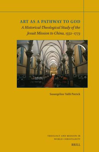 Art as a Pathway to God : A Historical-Theological Study of the Jesuit Mission to China, 1552-1773