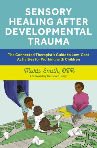 Sensory Healing After Developmental Trauma : The Connected Therapist's Guide to Low-Cost Activities for Working with Children