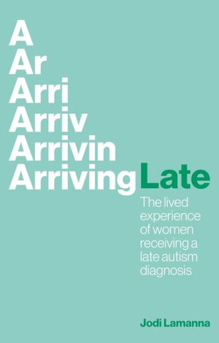 Arriving Late : The Lived Experience of Women Receiving a Late Autism Diagnosis