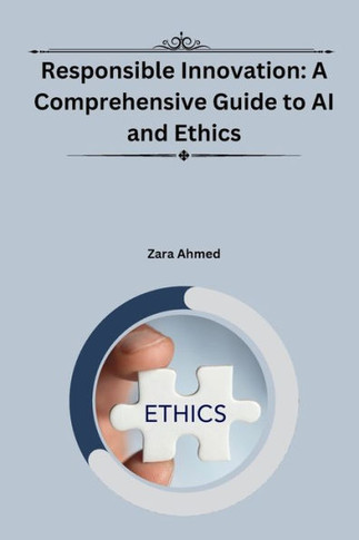 Responsible Innovation : A Comprehensive Guide to AI and Ethics