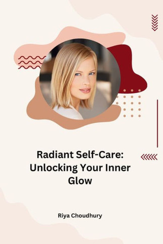 Radiant Self-Care : Unlocking Your Inner Glow