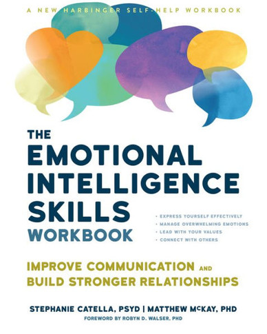 The Emotional Intelligence Skills Workbook : Improve Communication and Build Stronger Relationships