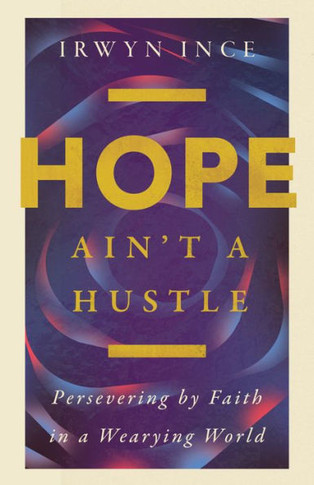 Hope Ain't a Hustle : Persevering by Faith in a Wearying World