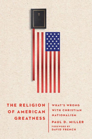 The Religion of American Greatness : What's Wrong with Christian Nationalism