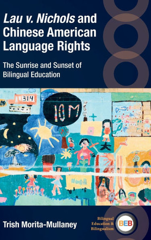 Lau V. Nichols and Chinese American Language Rights : The Sunrise and Sunset of Bilingual Education