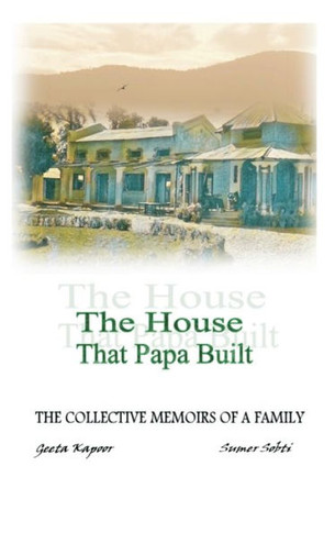 The House That Papa Built : The Collective Memoirs of a Family
