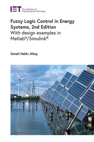 Fuzzy Logic Control in Energy Systems : With Design Examples in Matlab/Simulink ®