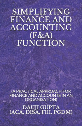 Simplifying Finance and Accounting (F&a) Function : (a Practical Approach for Finance and Accounts in an Organisation)