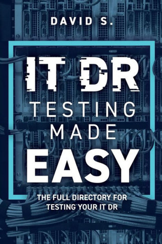 IT DR Testing Made Easy : The Full Directory for Testing Your IT DR