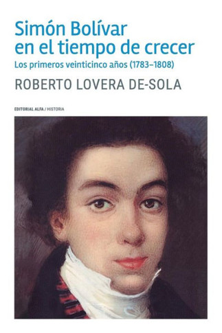 Simon Bolivar En El Tiempo de Crecer : Los Primeros Veinticinco Anos (1783-1808)