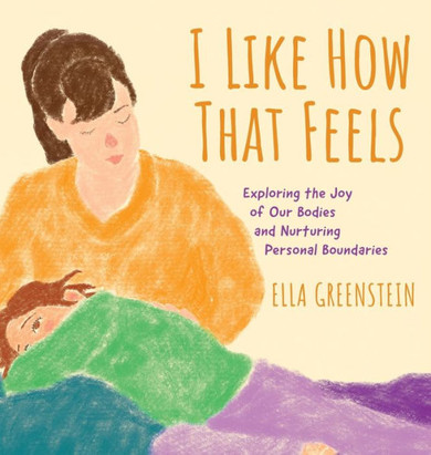 I Like How That Feels : Exploring the Joy of Our Bodies and Nurturing Personal Boundaries