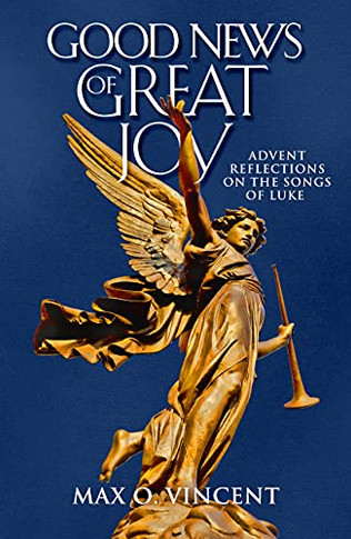 Good News Of Great Joy: Advent Reflections On The Songs Of Luke