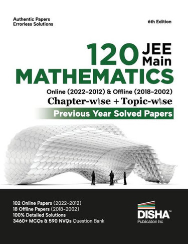 Disha 120 JEE Main Mathematics Online (2022 - 2012) & Offline (2018 - 2002) Chapter-wise ] Topic-wise Previous Years Solved Papers 6th Edition NCERT C