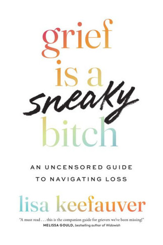 Grief Is a Sneaky Bitch : An Uncensored Guide to Navigating Loss