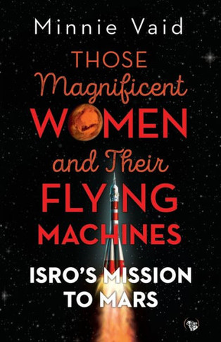 Those Magnificent Women and Their Flying Machines : ISRO'S Mission to Mars