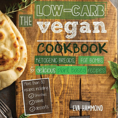 The Low Carb Vegan Cookbook : Ketogenic Breads, Fat Bombs & Delicious Plant Based Recipes