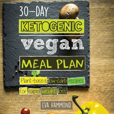 30-Day Ketogenic Vegan Meal Plan : Plant Based Low Carb Recipes for Rapid Weight Loss