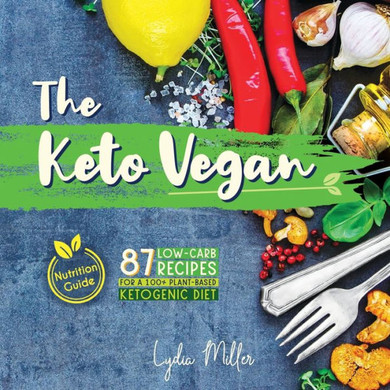 The Keto Vegan : 87 Low-Carb Recipes For A 100% Plant-Based Ketogenic Diet (Nutrition Guide)