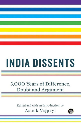 India Dissents : 3,000 Years of Difference, Doubt and Argument