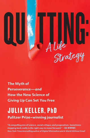 Quitting: A Life Strategy : The Myth of Perseverance--And How the New Science of Giving Up Can Set You Free