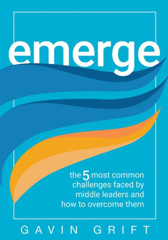 Emerge : The Five Most Common Challenges Faced by Middle Leaders and How to Overcome Them (Unleash the Power of Self-Awareness in Leadership.)