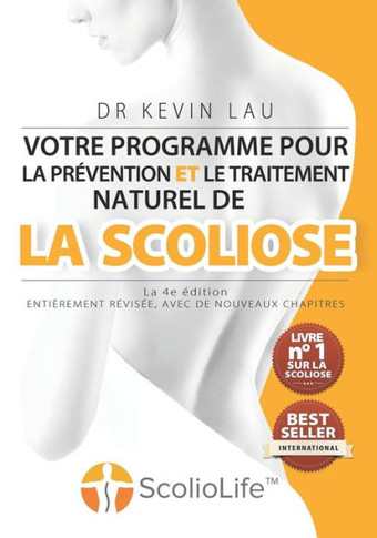 Votre Programme Pour La Prevention Et Le Traitement Naturel de La Scoliose (La 4e Edition) : Le Programme Et Le Manuel Ultimes Pour Une Colonne Vertebrale Plus Forte Et Plus Droite.