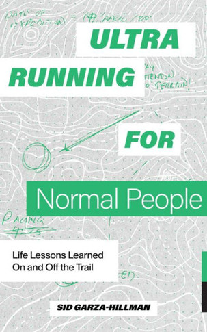 Ultrarunning for Normal People : Life Lessons Learned On and Off the Trail