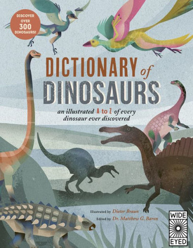 Dictionary of Dinosaurs : An Illustrated A to Z of Every Dinosaur Ever Discovered - Discover Over 300 Dinosaurs!