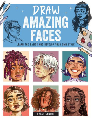 Draw Amazing Faces : Learn the Basics and Develop Your Own Style