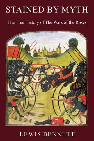 Stained by Myth : The True History of The Wars of the Roses