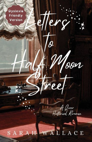 Letters to Half Moon Street : A Queer Historical Romance - Dyslexia Friendly Version