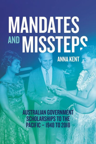 Mandates and Missteps : Australian Government Scholarships to the Pacific - 1948 to 2018