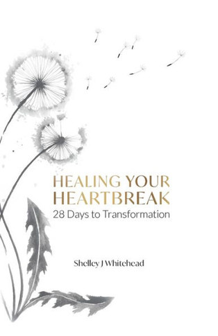 Healing Your Heartbreak : 28 Days to Transformation