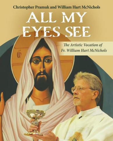All My Eyes See: The Artistic Vocation of Father William Hart McNichols