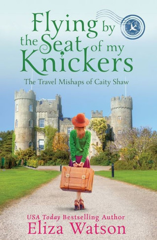 Flying By The Seat Of My Knickers (The Travel Mishaps Of Caity Shaw)
