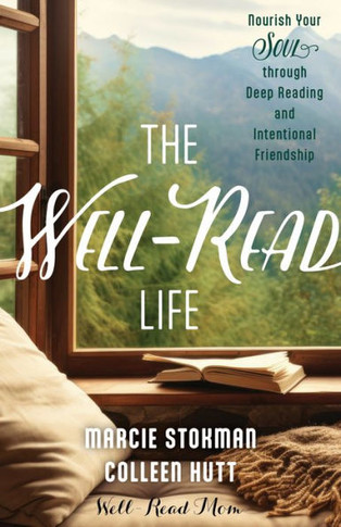 The Well-Read Life : Nourish Your Soul Through Deep Reading and Intentional Friendship
