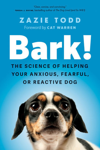 Bark! : The Science of Helping Your Anxious, Fearful, Or Reactive Dog