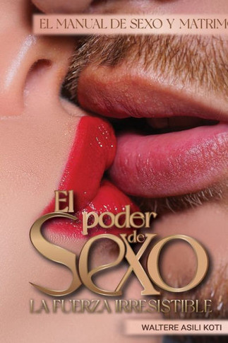 El Poder Del Sexo : La Fuerza Irresistible