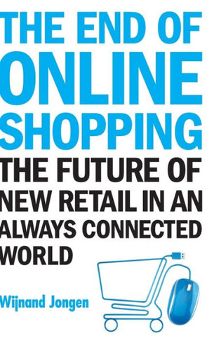 The End of Online Shopping : The Future of New Retail in an Always Connected World