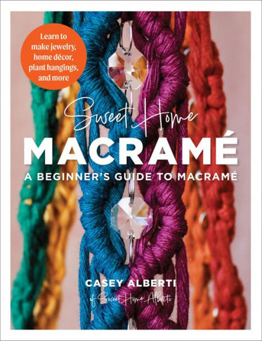 Sweet Home Macrame: A Beginner's Guide to Macrame : Learn to Make Jewelry, Home Decor, Plant Hangings, and More