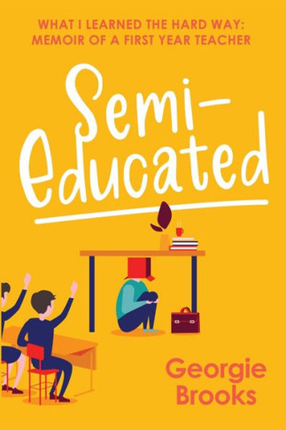 Semi-Educated : What I Learned the Hard Way: A First Year's Teacher's Memoir