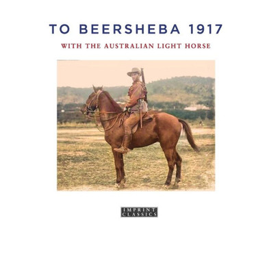 To Beersheba 1917 : With the Australian Light Horse