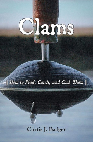 Clams : How to Find, Catch, and Cook Them