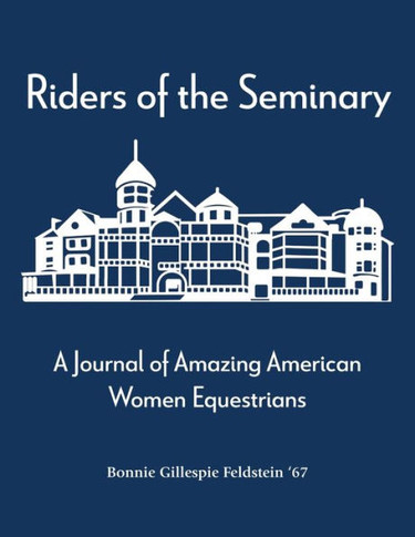 Riders of the Seminary : A Journal of Amazing American Women Equestrians: A Journal of Amazing American Women Equestrians