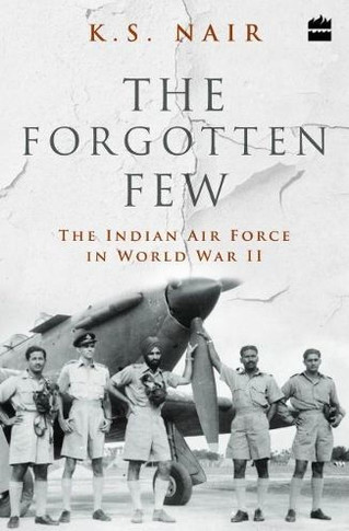 The Forgotten Few : The Indian Air Force in World War II