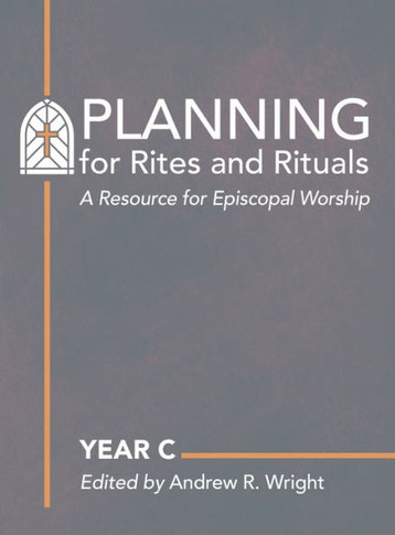 Planning for Rites and Rituals : A Resource for Episcopal Worship - Year C