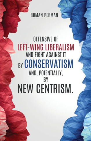 Offensive of Left-wing Liberalism and Fight Against it by Conservatism And, Potentially, by New Centrism.