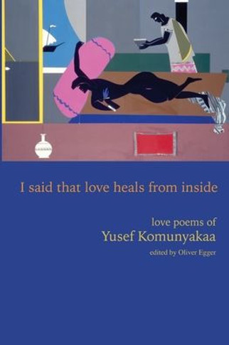 I Said That Love Heals From Inside : Love Poems of Yusef Komunyakaa
